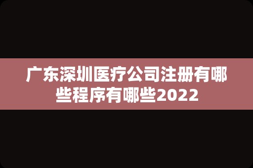广东深圳医疗公司注册有哪些程序有哪些2022