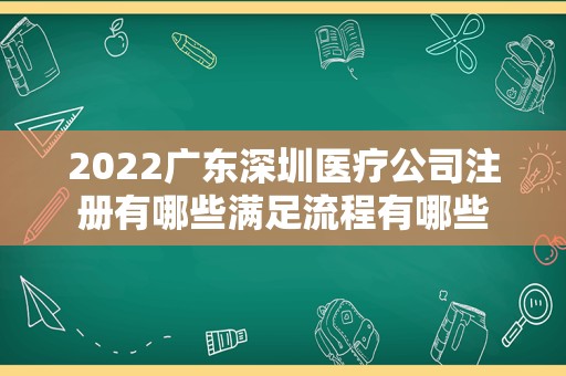 2022广东深圳医疗公司注册有哪些满足流程有哪些