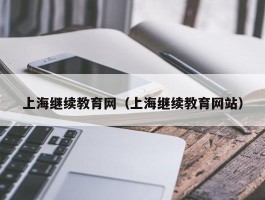 上海继续教育网（上海继续教育网站）